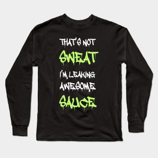 Funny Workout Gym That's Not Sweat I'm Leaking Awesome Sauce Long Sleeve T-Shirt